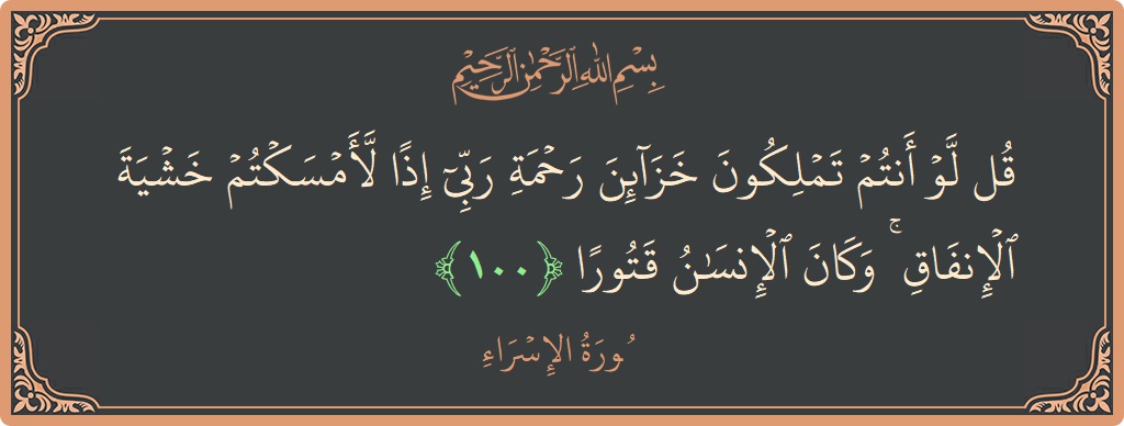 Ayat 100 - Surat Al Israa: (قل لو أنتم تملكون خزائن رحمة ربي إذا لأمسكتم خشية الإنفاق ۚ وكان الإنسان قتورا...) - Indonesia