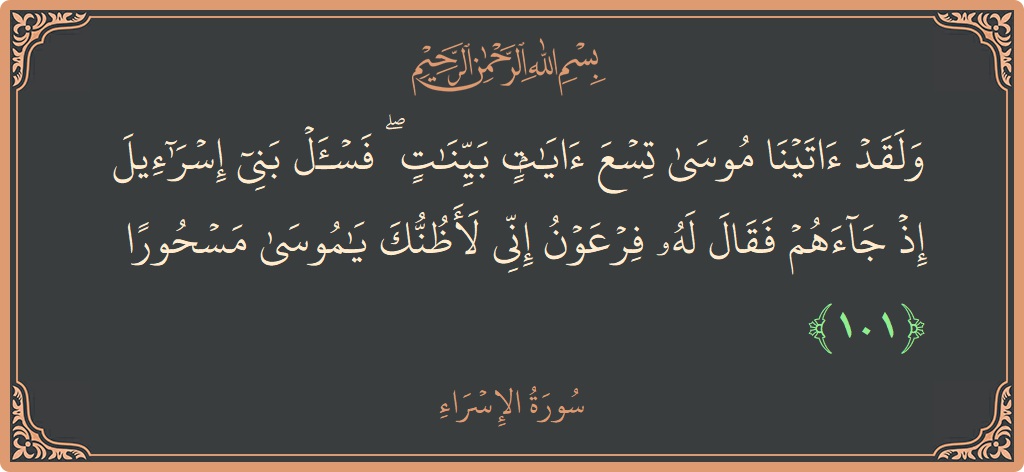 آیت 101 - سورۃ الاسراء: (ولقد آتينا موسى تسع آيات بينات ۖ فاسأل بني إسرائيل إذ جاءهم فقال له فرعون إني لأظنك يا موسى مسحورا...) - اردو