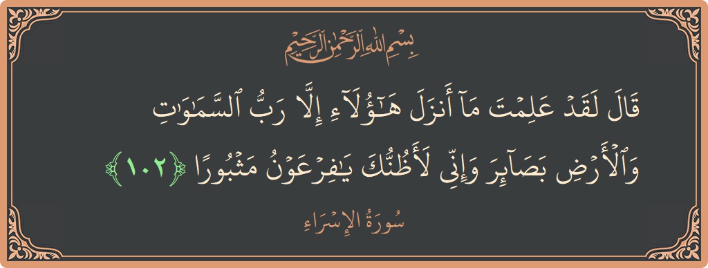 آیت 102 - سورۃ الاسراء: (قال لقد علمت ما أنزل هؤلاء إلا رب السماوات والأرض بصائر وإني لأظنك يا فرعون مثبورا...) - اردو