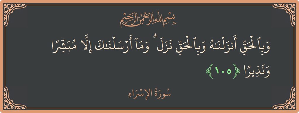 آیت 105 - سورۃ الاسراء: (وبالحق أنزلناه وبالحق نزل ۗ وما أرسلناك إلا مبشرا ونذيرا...) - اردو