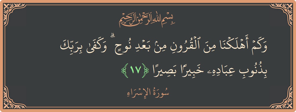 آیت 17 - سورۃ الاسراء: (وكم أهلكنا من القرون من بعد نوح ۗ وكفى بربك بذنوب عباده خبيرا بصيرا...) - اردو