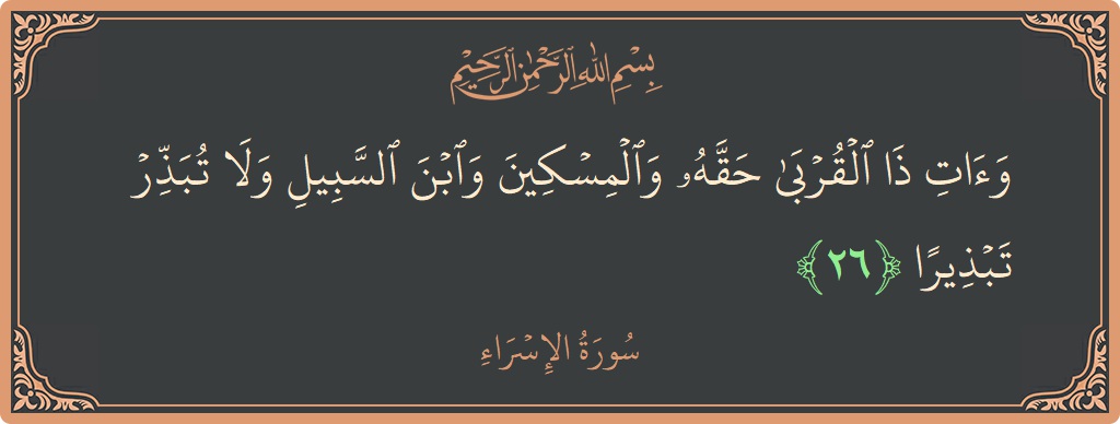 آیت 26 - سورۃ الاسراء: (وآت ذا القربى حقه والمسكين وابن السبيل ولا تبذر تبذيرا...) - اردو