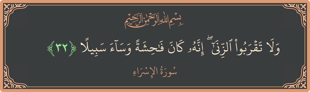 الآية 32 - سورة الإسراء: (ولا تقربوا الزنا ۖ إنه كان فاحشة وساء سبيلا...)