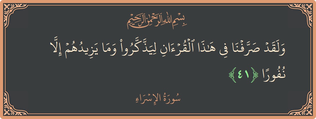 آیت 41 - سورۃ الاسراء: (ولقد صرفنا في هذا القرآن ليذكروا وما يزيدهم إلا نفورا...) - اردو