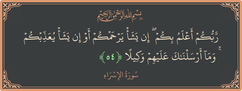 آیت 54 - سورۃ الاسراء: (ربكم أعلم بكم ۖ إن يشأ يرحمكم أو إن يشأ يعذبكم ۚ وما أرسلناك عليهم وكيلا...) - اردو