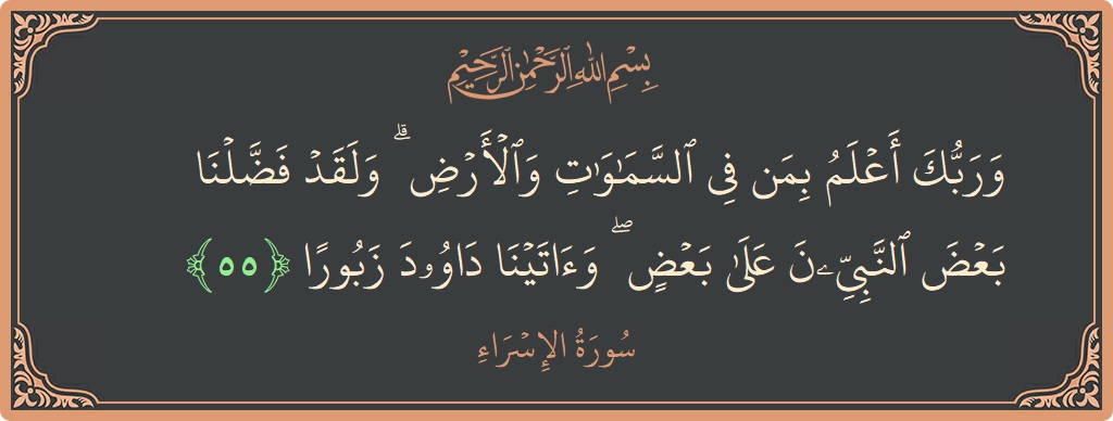 آیت 55 - سورۃ الاسراء: (وربك أعلم بمن في السماوات والأرض ۗ ولقد فضلنا بعض النبيين على بعض ۖ وآتينا داوود زبورا...) - اردو