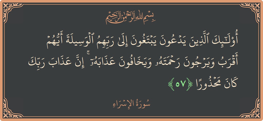 آیت 57 - سورۃ الاسراء: (أولئك الذين يدعون يبتغون إلى ربهم الوسيلة أيهم أقرب ويرجون رحمته ويخافون عذابه ۚ إن عذاب ربك كان محذورا...) - اردو