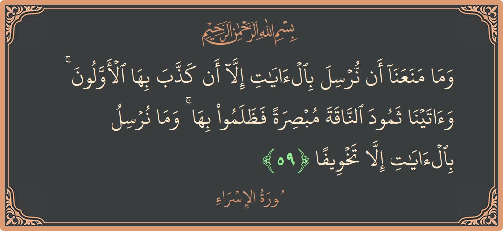 آیت 59 - سورۃ الاسراء: (وما منعنا أن نرسل بالآيات إلا أن كذب بها الأولون ۚ وآتينا ثمود الناقة مبصرة فظلموا بها ۚ وما نرسل...) - اردو