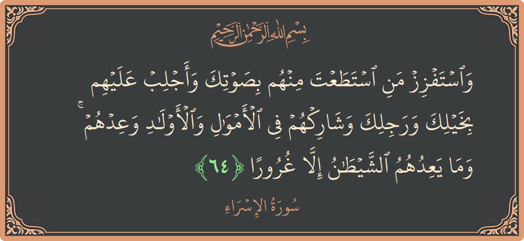 آیت 64 - سورۃ الاسراء: (واستفزز من استطعت منهم بصوتك وأجلب عليهم بخيلك ورجلك وشاركهم في الأموال والأولاد وعدهم ۚ وما يعدهم الشيطان إلا غرورا...) - اردو