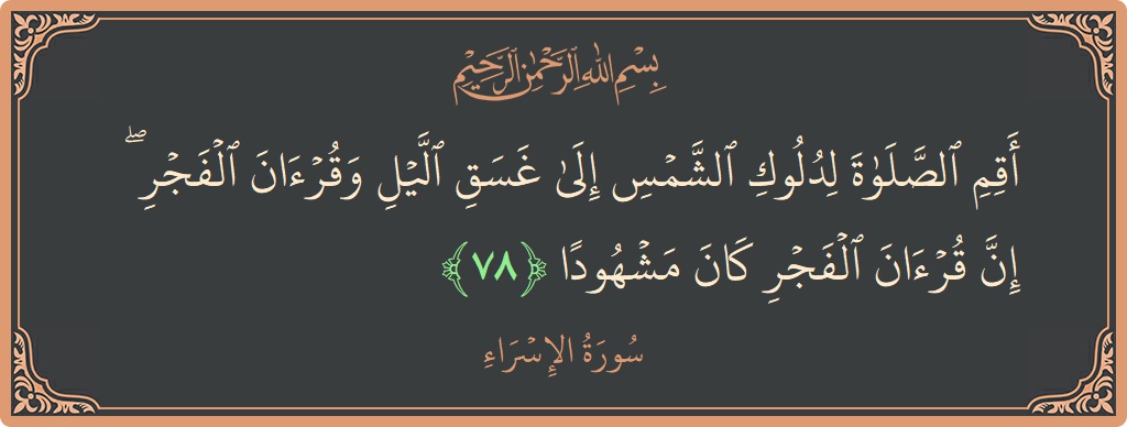 آیت 78 - سورۃ الاسراء: (أقم الصلاة لدلوك الشمس إلى غسق الليل وقرآن الفجر ۖ إن قرآن الفجر كان مشهودا...) - اردو