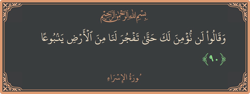 آیت 90 - سورۃ الاسراء: (وقالوا لن نؤمن لك حتى تفجر لنا من الأرض ينبوعا...) - اردو