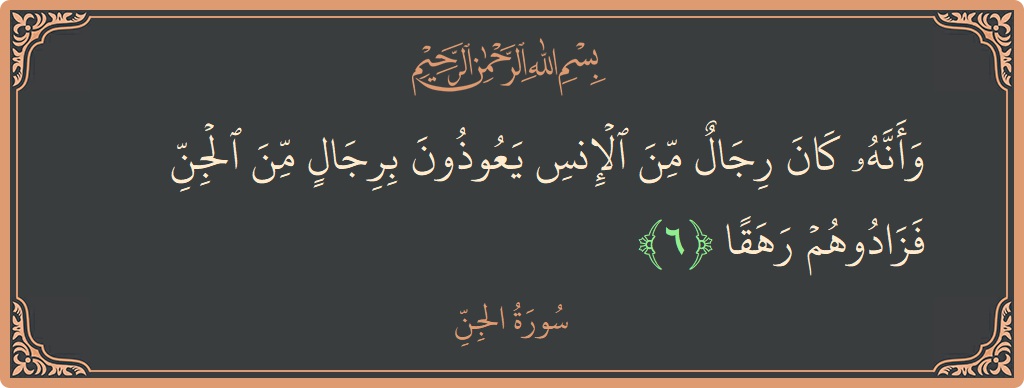 Verse 6 - Surah Al-Jinn: (وأنه كان رجال من الإنس يعوذون برجال من الجن فزادوهم رهقا...) - English