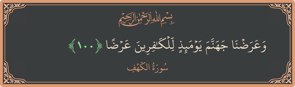 آیت 100 - سورہ کہف: (وعرضنا جهنم يومئذ للكافرين عرضا...) - اردو