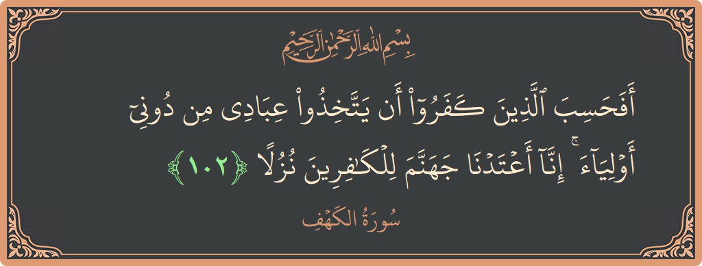102 - Kehf Suresi ayeti: (أفحسب الذين كفروا أن يتخذوا عبادي من دوني أولياء ۚ إنا أعتدنا جهنم للكافرين نزلا...) - Türkçe