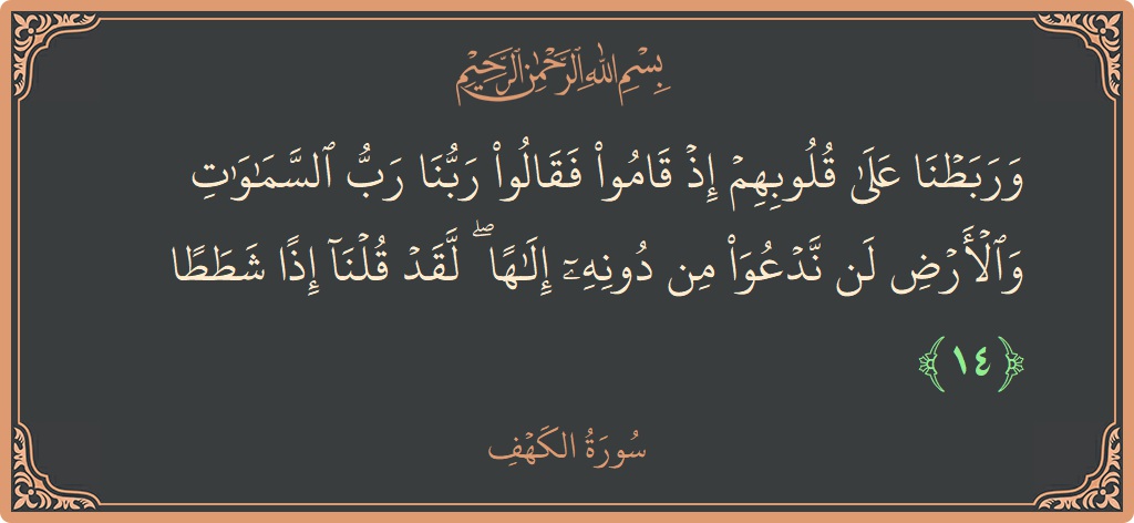 Verse 14 - Surah Al-Kahf: (وربطنا على قلوبهم إذ قاموا فقالوا ربنا رب السماوات والأرض لن ندعو من دونه إلها ۖ لقد قلنا إذا شططا...) - English