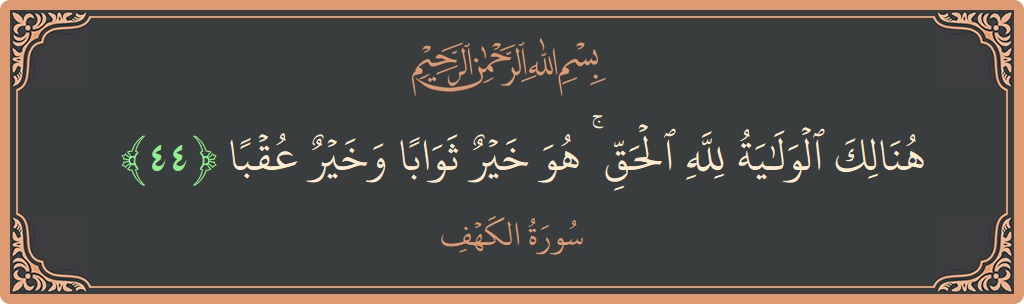 Verse 44 - Surah Al-Kahf: (هنالك الولاية لله الحق ۚ هو خير ثوابا وخير عقبا...) - English