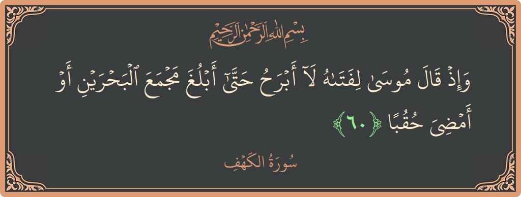 Verse 60 - Surah Al-Kahf: (وإذ قال موسى لفتاه لا أبرح حتى أبلغ مجمع البحرين أو أمضي حقبا...) - English