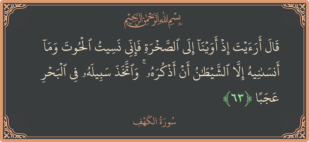 آیت 63 - سورہ کہف: (قال أرأيت إذ أوينا إلى الصخرة فإني نسيت الحوت وما أنسانيه إلا الشيطان أن أذكره ۚ واتخذ سبيله في البحر...) - اردو