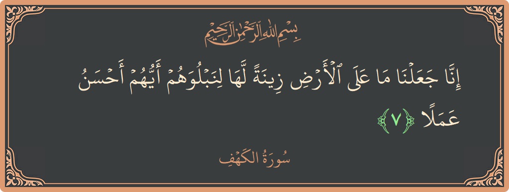 Verse 7 - Surah Al-Kahf: (إنا جعلنا ما على الأرض زينة لها لنبلوهم أيهم أحسن عملا...) - English