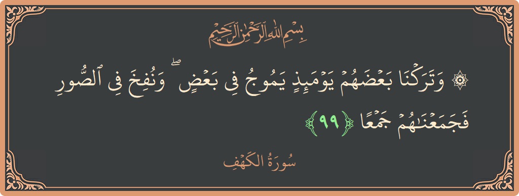 99 - Kehf Suresi ayeti: (۞ وتركنا بعضهم يومئذ يموج في بعض ۖ ونفخ في الصور فجمعناهم جمعا...) - Türkçe