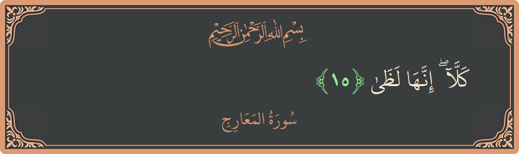 الآية 15 - سورة المعارج: (كلا ۖ إنها لظى...)