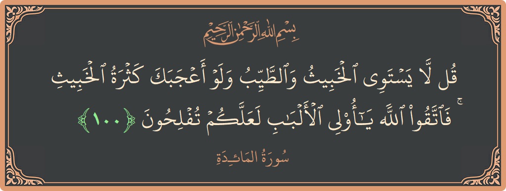 آیت 100 - سورۃ المائدہ: (قل لا يستوي الخبيث والطيب ولو أعجبك كثرة الخبيث ۚ فاتقوا الله يا أولي الألباب لعلكم تفلحون...) - اردو
