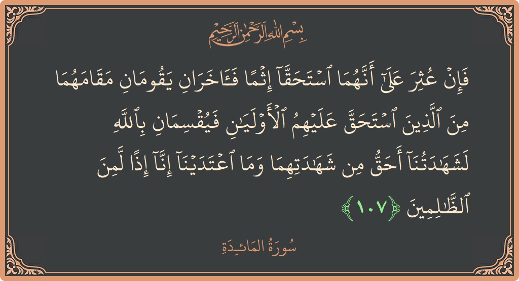 آیت 107 - سورۃ المائدہ: (فإن عثر على أنهما استحقا إثما فآخران يقومان مقامهما من الذين استحق عليهم الأوليان فيقسمان بالله لشهادتنا أحق من شهادتهما...) - اردو
