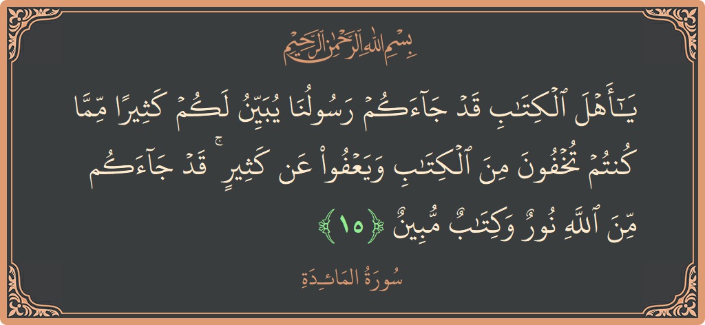 Ayat 15 - Surat Al Maidah: (يا أهل الكتاب قد جاءكم رسولنا يبين لكم كثيرا مما كنتم تخفون من الكتاب ويعفو عن كثير ۚ قد جاءكم...) - Indonesia