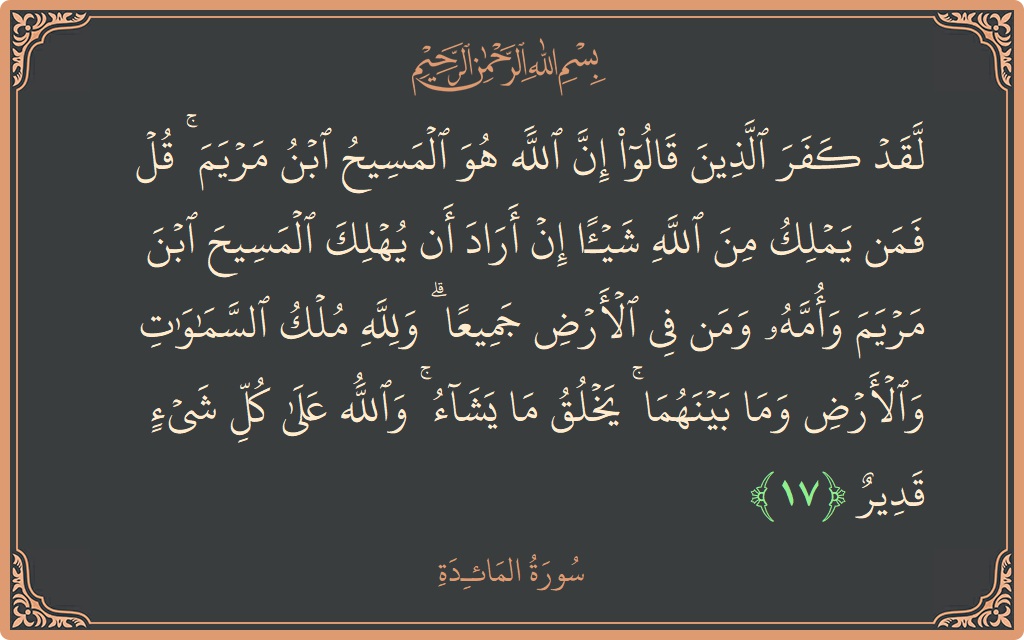 Ayat 17 - Surat Al Maidah: (لقد كفر الذين قالوا إن الله هو المسيح ابن مريم ۚ قل فمن يملك من الله شيئا إن أراد أن...) - Indonesia