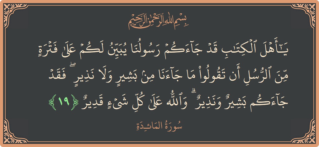 Ayat 19 - Surat Al Maidah: (يا أهل الكتاب قد جاءكم رسولنا يبين لكم على فترة من الرسل أن تقولوا ما جاءنا من بشير ولا نذير...) - Indonesia