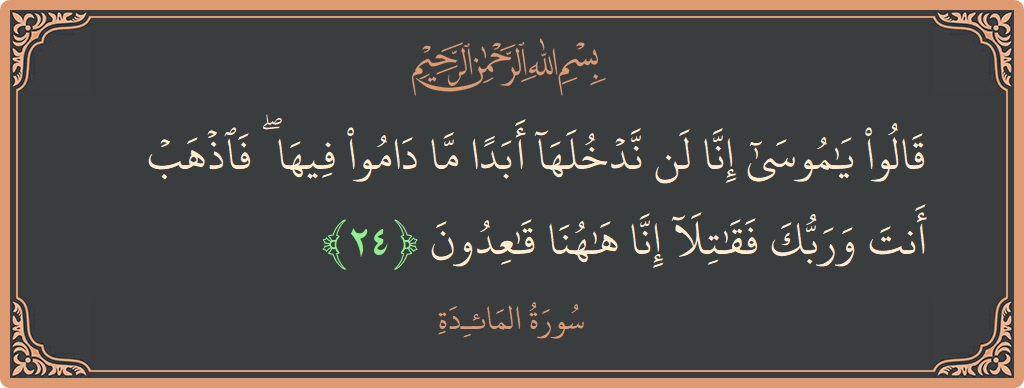 Ayat 24 - Surat Al Maidah: (قالوا يا موسى إنا لن ندخلها أبدا ما داموا فيها ۖ فاذهب أنت وربك فقاتلا إنا هاهنا قاعدون...) - Indonesia