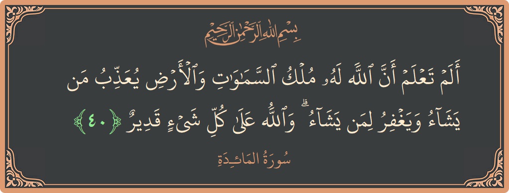 Ayat 40 - Surat Al Maidah: (ألم تعلم أن الله له ملك السماوات والأرض يعذب من يشاء ويغفر لمن يشاء ۗ والله على كل شيء قدير...) - Indonesia