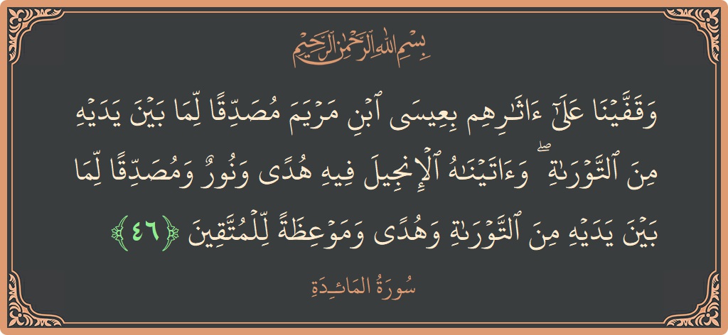 Ayat 46 - Surat Al Maidah: (وقفينا على آثارهم بعيسى ابن مريم مصدقا لما بين يديه من التوراة ۖ وآتيناه الإنجيل فيه هدى ونور ومصدقا لما...) - Indonesia