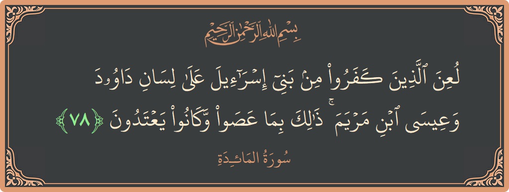 Verse 78 - Surah Al-Maaida: (لعن الذين كفروا من بني إسرائيل على لسان داوود وعيسى ابن مريم ۚ ذلك بما عصوا وكانوا يعتدون...) - English