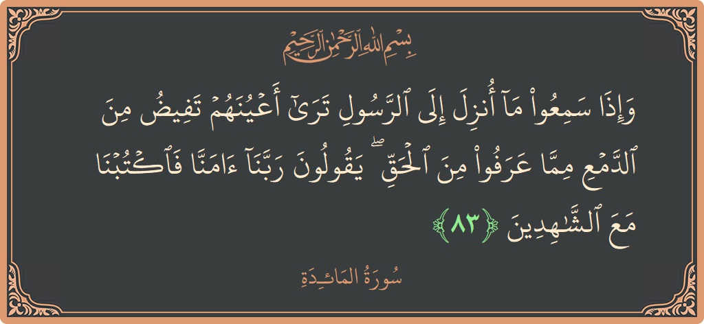 Ayat 83 - Surat Al Maidah: (وإذا سمعوا ما أنزل إلى الرسول ترى أعينهم تفيض من الدمع مما عرفوا من الحق ۖ يقولون ربنا آمنا فاكتبنا...) - Indonesia