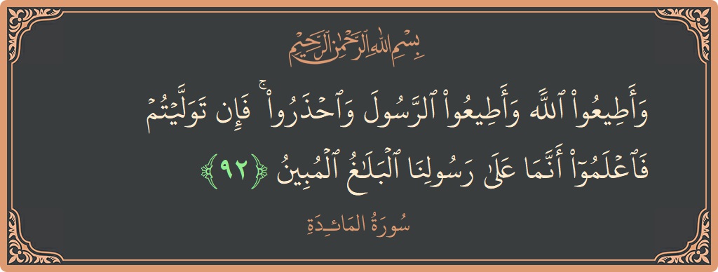 آیت 92 - سورۃ المائدہ: (وأطيعوا الله وأطيعوا الرسول واحذروا ۚ فإن توليتم فاعلموا أنما على رسولنا البلاغ المبين...) - اردو