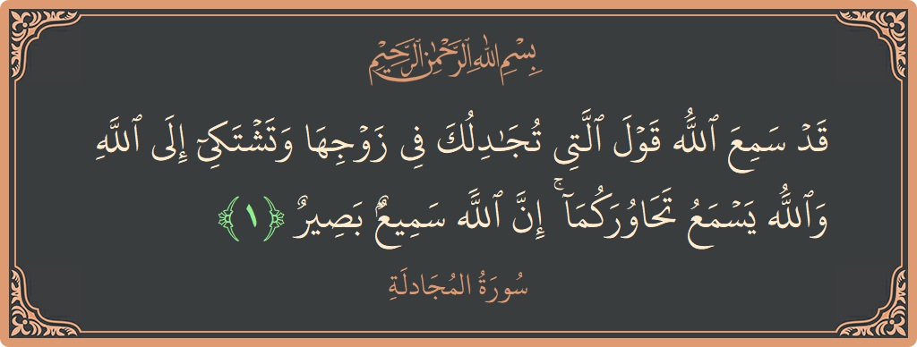 Verse 1 - Surah Al-Mujaadila: (قد سمع الله قول التي تجادلك في زوجها وتشتكي إلى الله والله يسمع تحاوركما ۚ إن الله سميع بصير...) - English