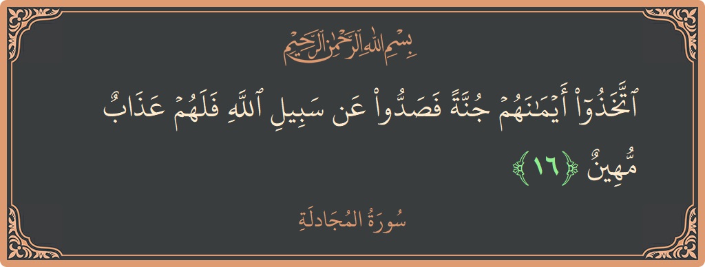 آیت 16 - سورۃ المجادلہ: (اتخذوا أيمانهم جنة فصدوا عن سبيل الله فلهم عذاب مهين...) - اردو