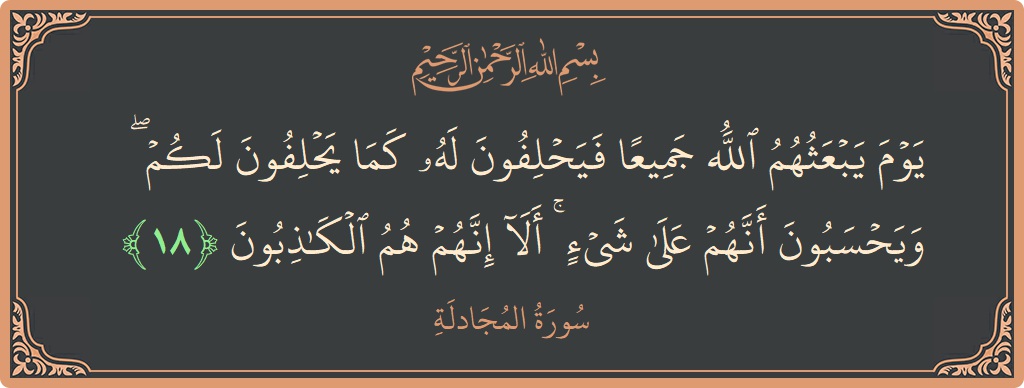 آیت 18 - سورۃ المجادلہ: (يوم يبعثهم الله جميعا فيحلفون له كما يحلفون لكم ۖ ويحسبون أنهم على شيء ۚ ألا إنهم هم الكاذبون...) - اردو