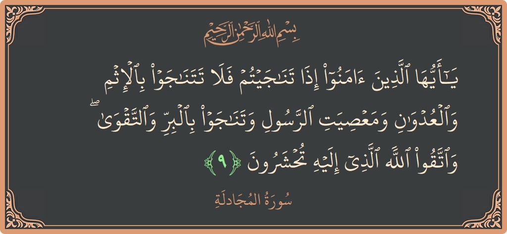 آیت 9 - سورۃ المجادلہ: (يا أيها الذين آمنوا إذا تناجيتم فلا تتناجوا بالإثم والعدوان ومعصيت الرسول وتناجوا بالبر والتقوى ۖ واتقوا الله الذي إليه...) - اردو