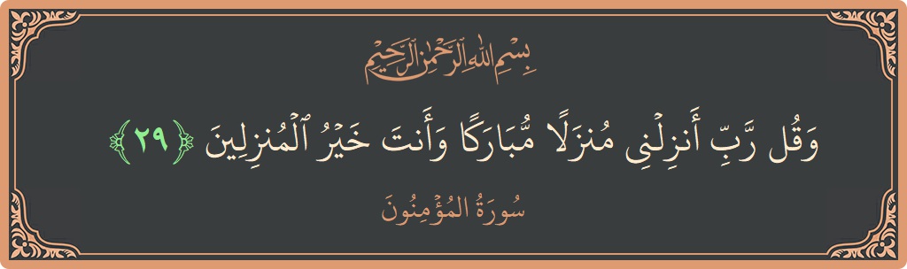 الآية 29 - سورة المؤمنون: (وقل رب أنزلني منزلا مباركا وأنت خير المنزلين...)
