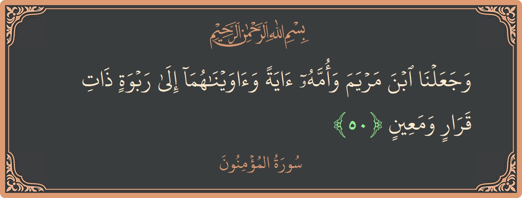 Verse 50 - Surah Al-Muminoon: (وجعلنا ابن مريم وأمه آية وآويناهما إلى ربوة ذات قرار ومعين...) - English