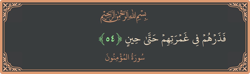 Verse 54 - Surah Al-Muminoon: (فذرهم في غمرتهم حتى حين...) - English