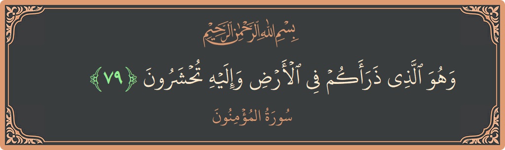 الآية 79 - سورة المؤمنون: (وهو الذي ذرأكم في الأرض وإليه تحشرون...)
