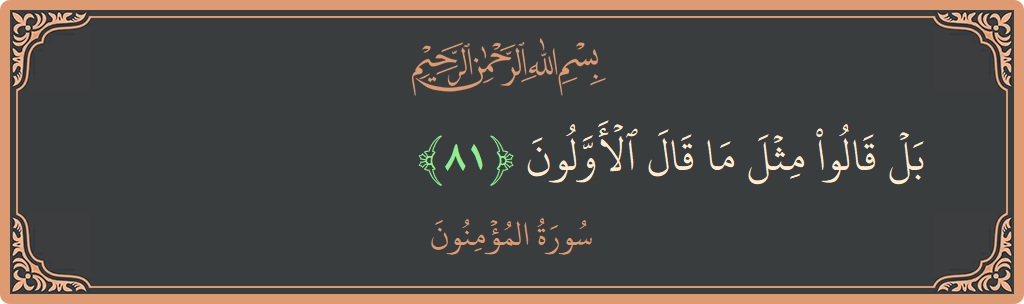 الآية 81 - سورة المؤمنون: (بل قالوا مثل ما قال الأولون...)