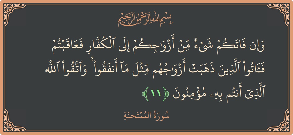 Ayat 11 - Surah Al-Mumtahana: (وإن فاتكم شيء من أزواجكم إلى الكفار فعاقبتم فآتوا الذين ذهبت أزواجهم مثل ما أنفقوا ۚ واتقوا الله الذي أنتم...) - Indonesia