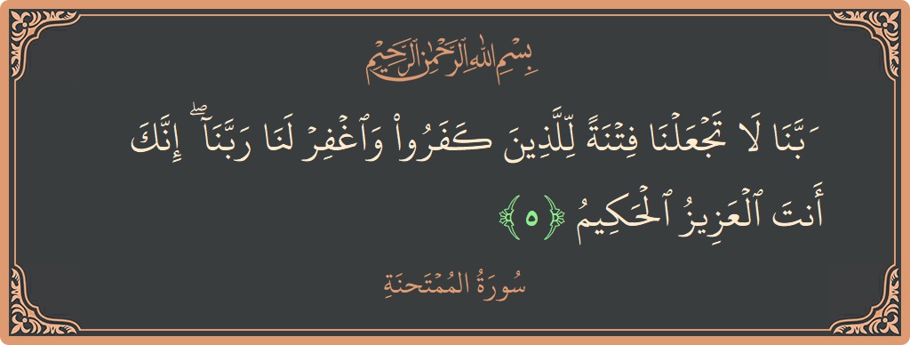 Ayat 5 - Surah Al-Mumtahana: (ربنا لا تجعلنا فتنة للذين كفروا واغفر لنا ربنا ۖ إنك أنت العزيز الحكيم...) - Indonesia