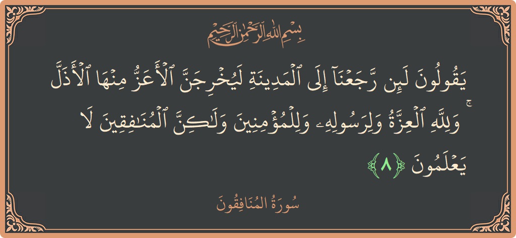 Ayat 8 - Surah Al-Munaafiqoon: (يقولون لئن رجعنا إلى المدينة ليخرجن الأعز منها الأذل ۚ ولله العزة ولرسوله وللمؤمنين ولكن المنافقين لا يعلمون...) - Indonesia