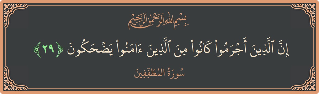 الآية 29 - سورة المطففين: (إن الذين أجرموا كانوا من الذين آمنوا يضحكون...)