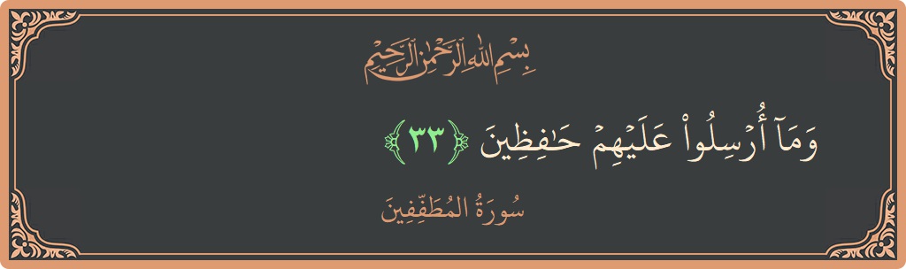 الآية 33 - سورة المطففين: (وما أرسلوا عليهم حافظين...)